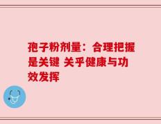孢子粉剂量：合理把握是关键 关乎健康与功效发挥