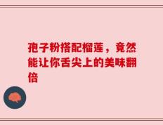 孢子粉搭配榴莲，竟然能让你舌尖上的美味翻倍