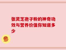 张灵芝孢子粉的神奇功效与营养价值你知道多少