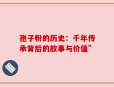 孢子粉的历史：千年传承背后的故事与价值”