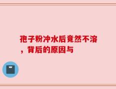 孢子粉冲水后竟然不溶，背后的原因与