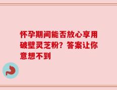怀孕期间能否放心享用破壁灵芝粉？答案让你意想不到