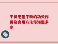 干灵芝孢子粉的功效作用及食用方法你知道多少