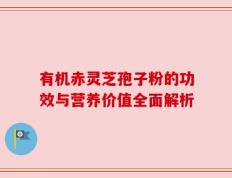 有机赤灵芝孢子粉的功效与营养价值全面解析