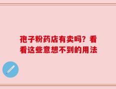 孢子粉药店有卖吗？看看这些意想不到的用法