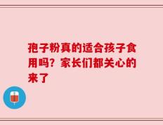 孢子粉真的适合孩子食用吗？家长们都关心的来了