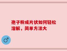 孢子粉成片状如何轻松溶解，简单方法大