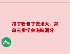 孢子粉包子做法大，简单三步学会滋味满分