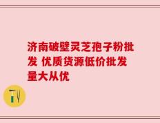 济南破壁灵芝孢子粉批发 优质货源低价批发量大从优