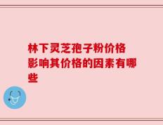 林下灵芝孢子粉价格 影响其价格的因素有哪些