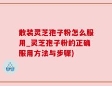 散装灵芝孢子粉怎么服用_灵芝孢子粉的正确服用方法与步骤)