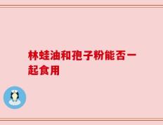 林蛙油和孢子粉能否一起食用