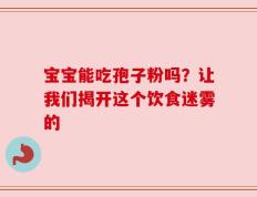 宝宝能吃孢子粉吗？让我们揭开这个饮食迷雾的