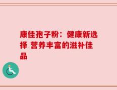 康佳孢子粉：健康新选择 营养丰富的滋补佳品