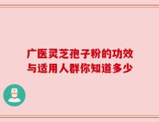 广医灵芝孢子粉的功效与适用人群你知道多少