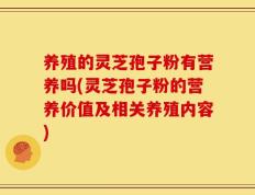 养殖的灵芝孢子粉有营养吗(灵芝孢子粉的营养价值及相关养殖内容)