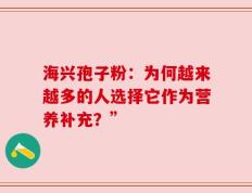 海兴孢子粉：为何越来越多的人选择它作为营养补充？”