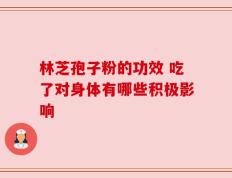 林芝孢子粉的功效 吃了对身体有哪些积极影响