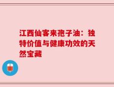 江西仙客来孢子油：独特价值与健康功效的天然宝藏