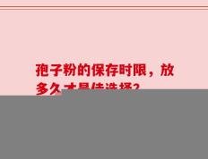 孢子粉的保存时限，放多久才是佳选择？