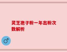 灵芝孢子粉一年出粉次数解析