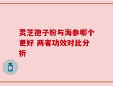 灵芝孢子粉与海参哪个更好 两者功效对比分析