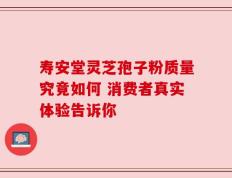 寿安堂灵芝孢子粉质量究竟如何 消费者真实体验告诉你