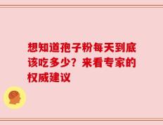 想知道孢子粉每天到底该吃多少？来看专家的权威建议