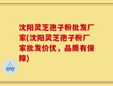 沈阳灵芝孢子粉批发厂家(沈阳灵芝孢子粉厂家批发价优，品质有保障)