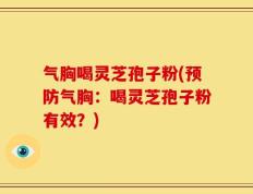 气胸喝灵芝孢子粉(预防气胸：喝灵芝孢子粉有效？)