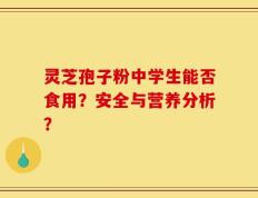 灵芝孢子粉中学生能否食用？安全与营养分析？