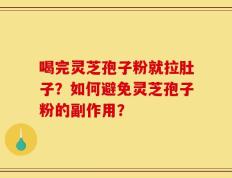 喝完灵芝孢子粉就拉肚子？如何避免灵芝孢子粉的副作用？