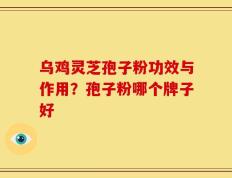 乌鸡灵芝孢子粉功效与作用？孢子粉哪个牌子好