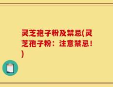 灵芝孢子粉及禁忌(灵芝孢子粉：注意禁忌！)
