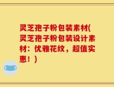灵芝孢子粉包装素材(灵芝孢子粉包装设计素材：优雅花纹，超值实惠！)