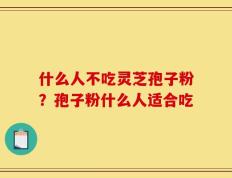 什么人不吃灵芝孢子粉？孢子粉什么人适合吃