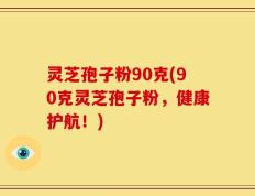 灵芝孢子粉90克(90克灵芝孢子粉，健康护航！)