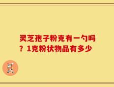 灵芝孢子粉克有一勺吗？1克粉状物品有多少
