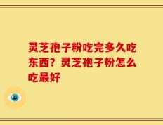 灵芝孢子粉吃完多久吃东西？灵芝孢子粉怎么吃最好