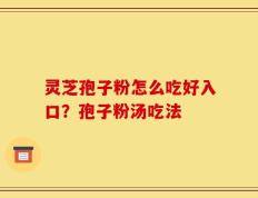 灵芝孢子粉怎么吃好入口？孢子粉汤吃法