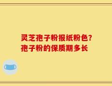 灵芝孢子粉报纸粉色？孢子粉的保质期多长