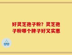 好灵芝孢子粉？灵芝孢子粉哪个牌子好又实惠