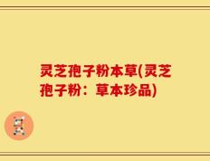 灵芝孢子粉本草(灵芝孢子粉：草本珍品)