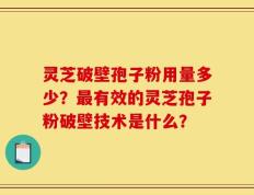 灵芝破壁孢子粉用量多少？最有效的灵芝孢子粉破壁技术是什么？