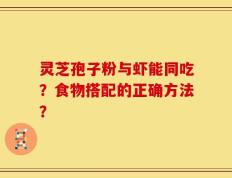 灵芝孢子粉与虾能同吃？食物搭配的正确方法？