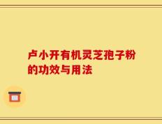 卢小开有机灵芝孢子粉的功效与用法