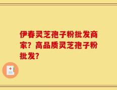 伊春灵芝孢子粉批发商家？高品质灵芝孢子粉批发？