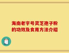 海南老字号灵芝孢子粉的功效及食用方法介绍