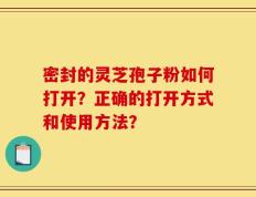 密封的灵芝孢子粉如何打开？正确的打开方式和使用方法？