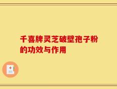 千喜牌灵芝破壁孢子粉的功效与作用